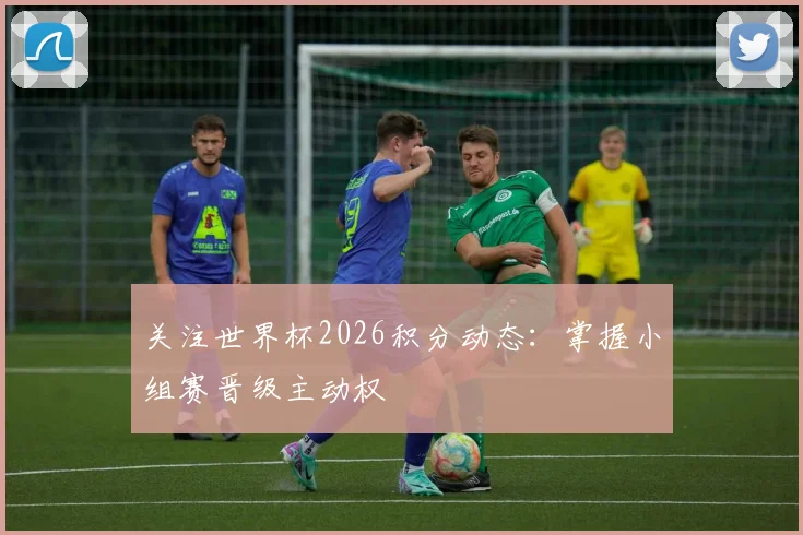 关注世界杯2026积分动态:掌握小组赛晋级主动权